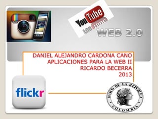 DANIEL ALEJANDRO CARDONA CANO
APLICACIONES PARA LA WEB II
RICARDO BECERRA
2013
 