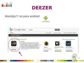 DEEZER
Atent@s!!! es para android




                             19
 