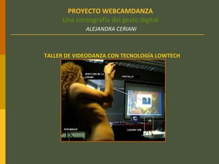 PROYECTO WEBCAMDANZA
Una coreografía del gesto digital
ALEJANDRA CERIANI
TALLER DE VIDEODANZA CON TECNOLOGÍA LOWTECH
 