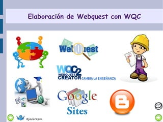 Elaboración de Webquest con WQC

@javier2pm

 