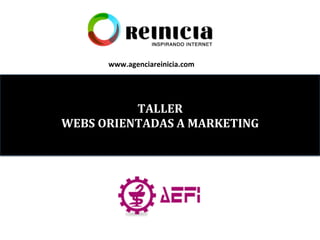 TALLER	
  
WEBS	
  ORIENTADAS	
  A	
  MARKETING	
  
www.agenciareinicia.com	
  
 