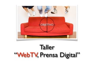 OBJETIVO




        Taller
“WebTV, Prensa Digital”
 