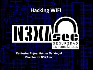Hacking WIFI.




Pentester Rafael Gómez Del Ángel
      Director de N3XAsec
 