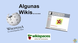 Algunas
Wikis…..
 