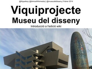 @Kippelboy (@AmicalWikimedia) | @museudeldisseny | Febrer 2014

Viquiprojecte
Museu del disseny
Introducció a l'edició wiki

 