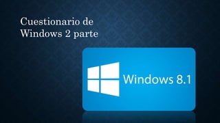 Cuestionario de
Windows 2 parte
 