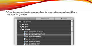• A continuación seleccionamos un loop de los que tenemos disponibles en
las librerías gratuitas.
 