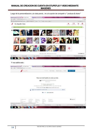 MANUALDECREACIONDECUENTAENSTUPEFLIXYVIDEOMEDIANTE
IMAGENES
Luego de la personalizacion y la vista previa , ire a la opción de compartir o " produce & share "
Y nos saldra esto :
14 HECHO POR LA ALUMNA SARAY QUIROZ
 