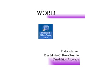 WORD Trabajado por: Dra. María G. Rosa-Rosario Catedrática Asociada 