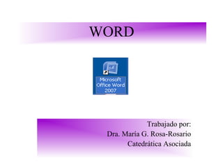 WORD
Trabajado por:
Dra. María G. Rosa-Rosario
Catedrática Asociada
 