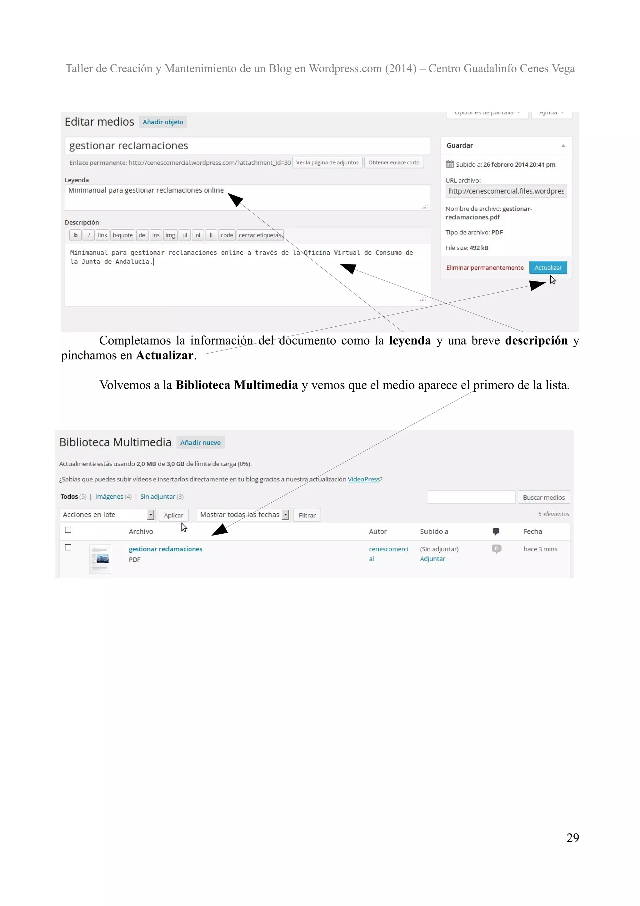 Taller de Creación y Mantenimiento de un Blog en Wordpress.com (2014) – Centro Guadalinfo Cenes Vega

Completamos la información del documento como la leyenda y una breve descripción y
pinchamos en Actualizar.
Volvemos a la Biblioteca Multimedia y vemos que el medio aparece el primero de la lista.

29

 
