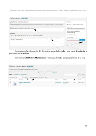 Taller de Creación y Mantenimiento de un Blog en Wordpress.com (2014) – Centro Guadalinfo Cenes Vega

Completamos la información del documento como la leyenda y una breve descripción y
pinchamos en Actualizar.
Volvemos a la Biblioteca Multimedia y vemos que el medio aparece el primero de la lista.

29

 