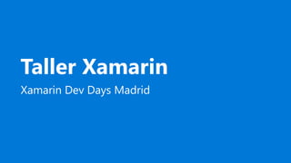 Taller Xamarin
Xamarin Dev Days Madrid
 