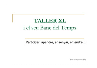 TALLER XL
i el seu Banc del Temps
Participar, apendre, ensenyar, entendre...

Carles Fuxet (desembre 2013)

 