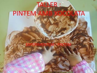 TALLER :
PINTEM AMB XOCOLATA
EXPERIMENTEM I PINTEM
 