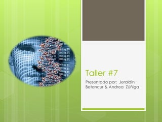 Taller #7
Presentado por: Jeraldin
Betancur & Andrea Zúñiga
 
