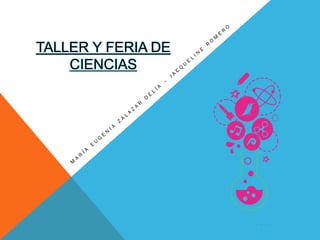 TALLER Y FERIA DE
CIENCIAS
 