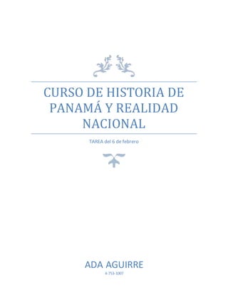 CURSO DE HISTORIA DE
PANAMÁ Y REALIDAD
NACIONAL
TAREA del 6 de febrero
ADA AGUIRRE
4-753-1007
 