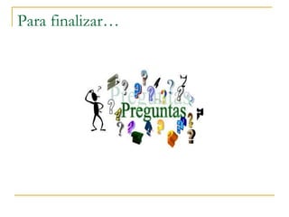 Para finalizar…
 