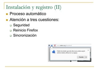 Instalación y registro (II)
 Proceso automático
 Atención a tres cuestiones:
 Seguridad
 Reinicio Firefox
 Sincronización
 