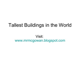 Tallest Buildings in the World Visit:  www.mrmcgowan.blogspot.com 