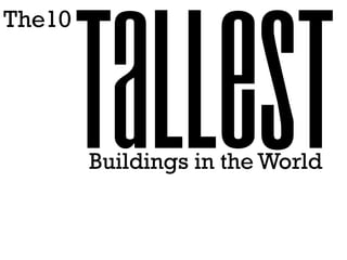 The10




        Buildings in the World
 