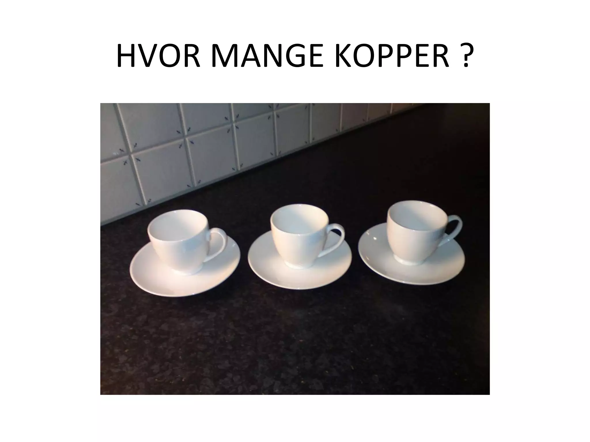 HVOR MANGE KOPPER ?