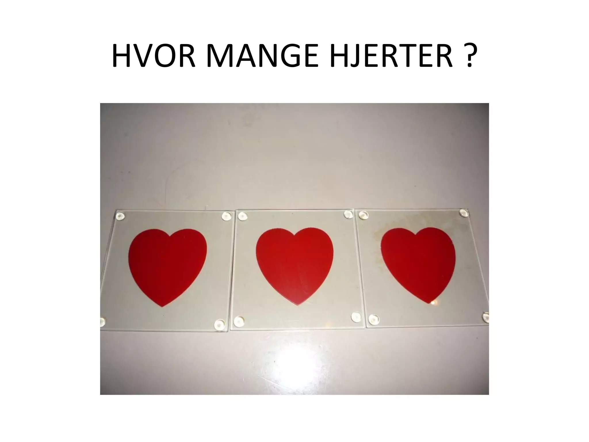 HVOR MANGE HJERTER ?