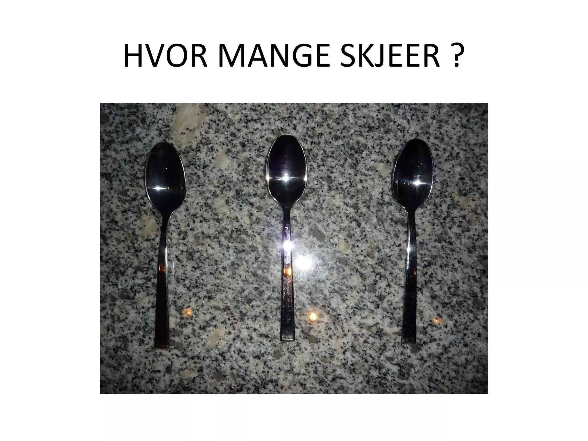 HVOR MANGE SKJEER ?