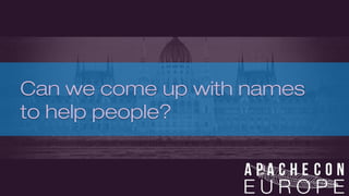 Can we come up with names 
to help people? 
 