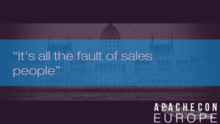 “It's all the fault of sales 
people” 
 