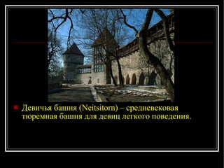 Девичья башня ( Neitsitorn )  – средневековая тюремная башня для девиц легкого поведения. 