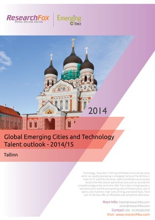 Emerging City Report - Tallinn (2014)
Sample Report
explore@researchfox.com
+1-408-469-4380
+91-80-6134-1500
www.researchfox.com
www.emergingcitiez.com
 1
 