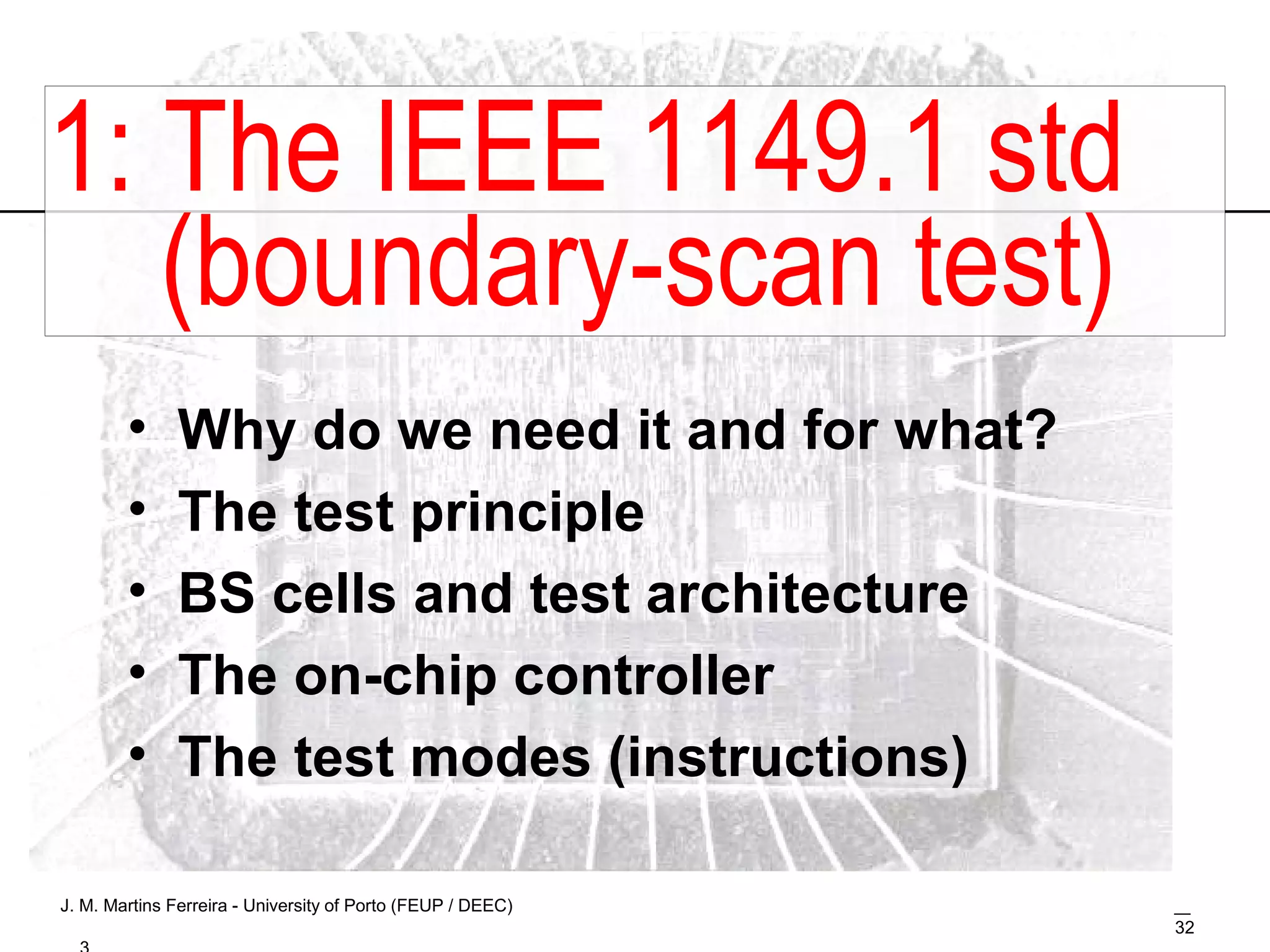 Why do we need it and for what? The test principle BS cells and test architecture The on-chip controller The test modes (instructions) 1: The IEEE 1149.1 std (boundary-scan test) 
