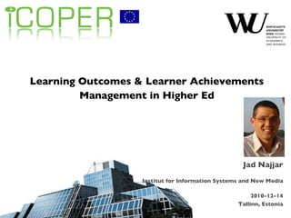 Learning Outcomes & Learner Achievements Management in Higher Ed Jad Najjar Institut for Information Systems and New Media 2010-12-14 Tallinn, Estonia 