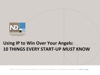 Using IP to Win Over Your Angels:
10 THINGS EVERY START-UP MUST KNOW
 