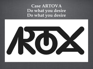 Case ARTOVA
Do what you desire
Do what you desire
 