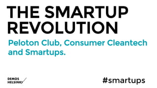 Peloton Club, Consumer Cleantech
and Smartups.
#smartups
THE SMARTUP
REVOLUTION
 