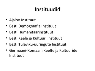 Instituudid Ajaloo Instituut Eesti Demograafia Instituut Eesti Humanitaarinstituut Eesti Keele ja Kultuuri Instituut Eesti Tuleviku-uuringute Instituut Germaani-Romaani Keelte ja Kultuuride Instituut 