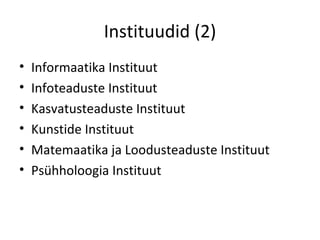 Instituudid (2) Informaatika Instituut Infoteaduste Instituut Kasvatusteaduste Instituut Kunstide Instituut Matemaatika ja Loodusteaduste Instituut Psühholoogia Instituut 