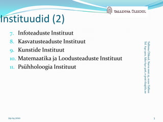 Infoteaduste InstituutKasvatusteaduste InstituutKunstide InstituutMatemaatika ja Loodusteaduste InstituutPsühholoogia Instituut29.04.20103Tallinna Ülikool, Narva mnt 25, 10210 TallinnTel. 640 9101, faks 640 9116, e-post tlu@tlu.eeInstituudid (2)