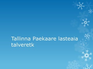 Tallinna Paekaare lasteaia
talveretk

 
