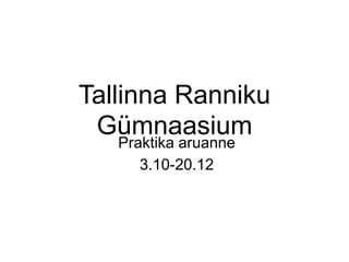 Tallinna Ranniku
 Gümnaasium
   Praktika aruanne
      3.10-20.12
 