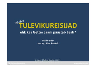 TULEVIKUREISIJAD
          ehk kas Getter Jaani päästab Eesti?

                          Marko Siller
                     (uuring: Aivar Ruukel)




                   6. juuni |Tallinn BlogFest 2011
/turismiturundus                                     www.eturism.ee
 
