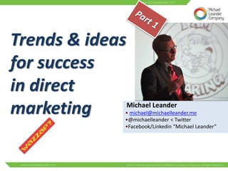 Trends & ideas
for success
in direct
marketing        Michael Leander
             • michael@michaelleander.me
             •@michaelleander < Twitter
             •Facebook/Linkedin “Michael Leander”
 