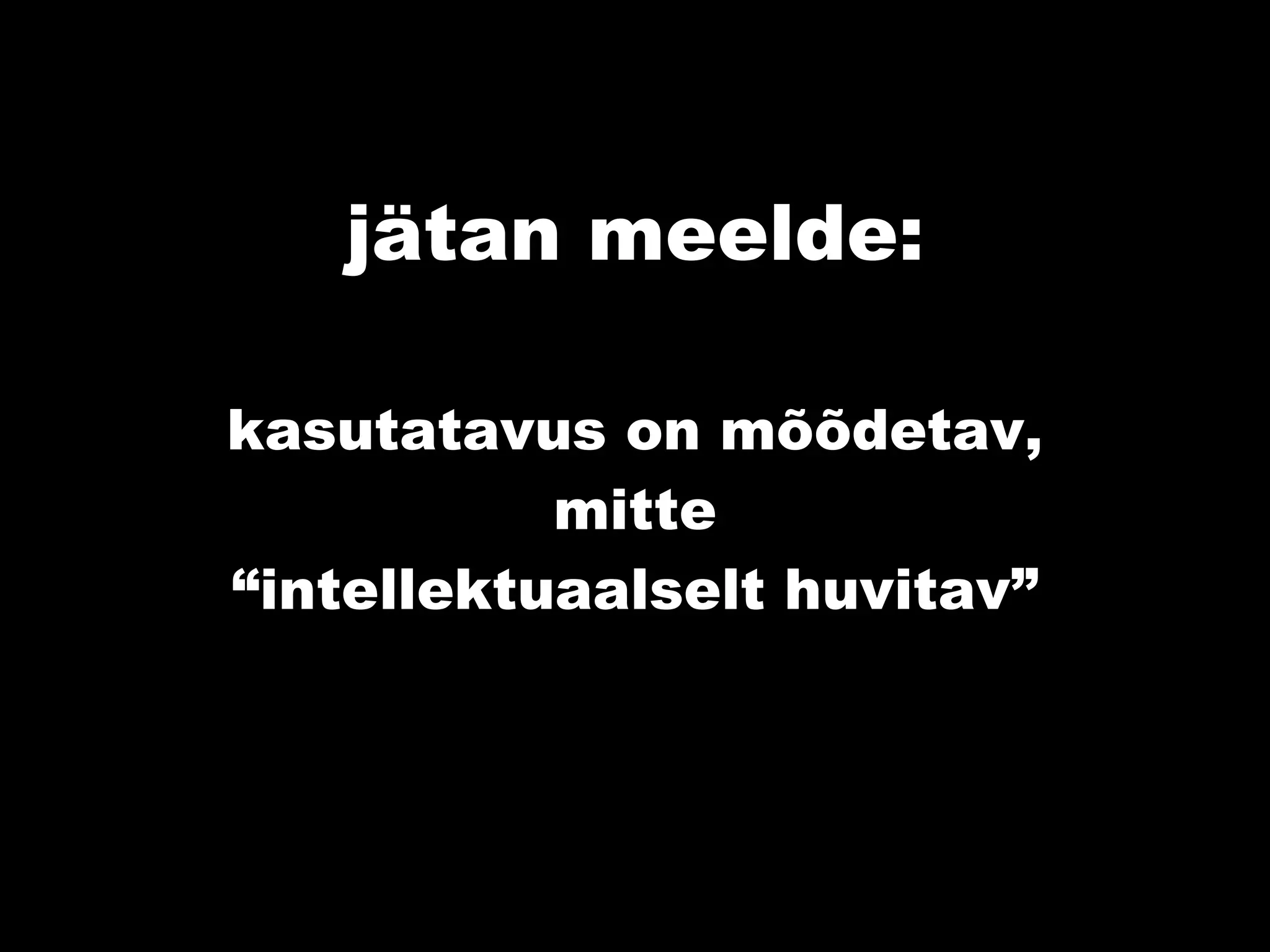 jätan meelde: kasutatavus on mõõdetav, mitte “intellektuaalselt huvitav” 