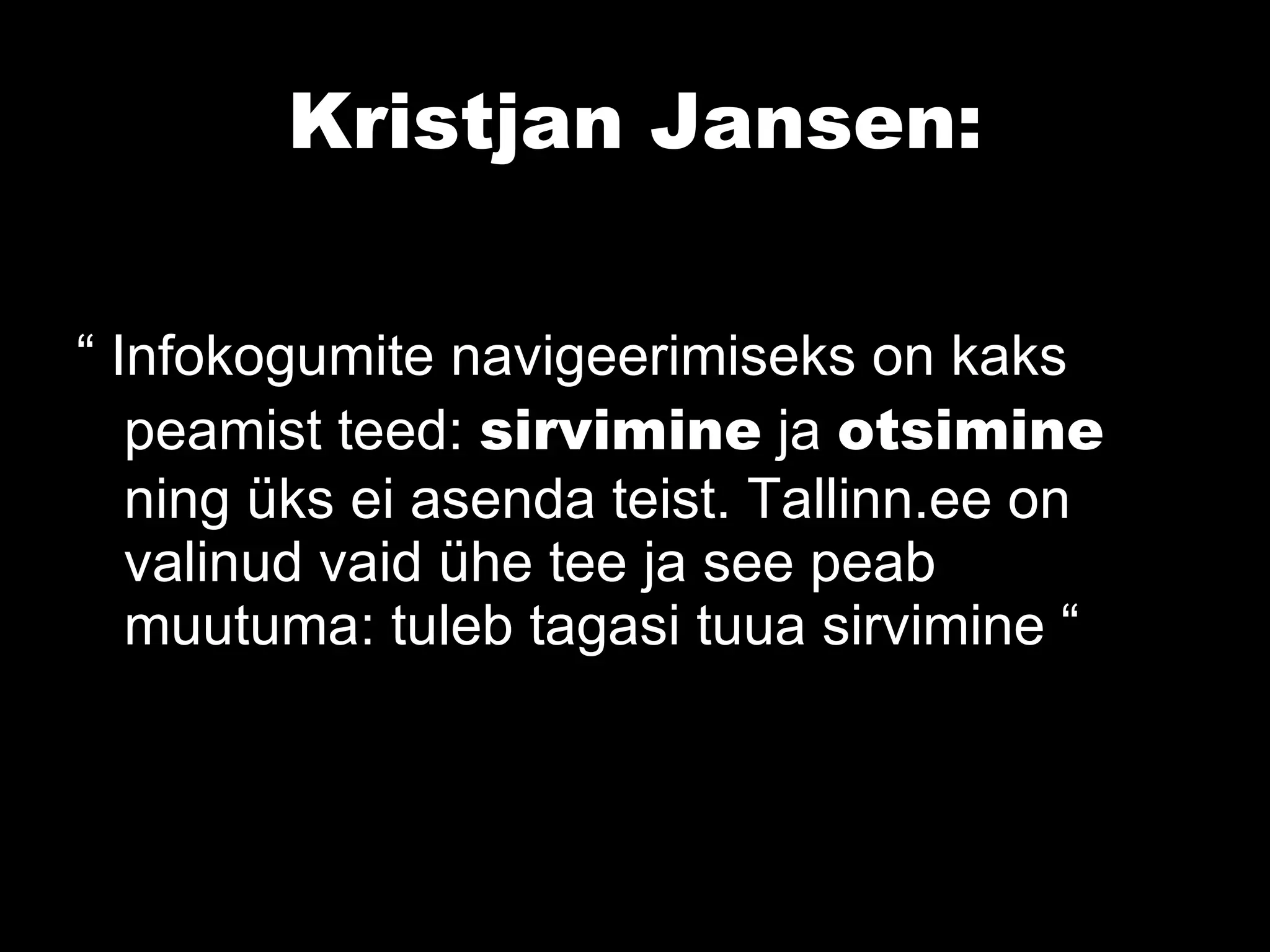 Kristjan Jansen: “  Infokogumite navigeerimiseks on kaks peamist teed:  sirvimine  ja  otsimine  ning üks ei asenda teist. Tallinn.ee on valinud vaid ühe tee ja see peab muutuma: tuleb tagasi tuua sirvimine “ 