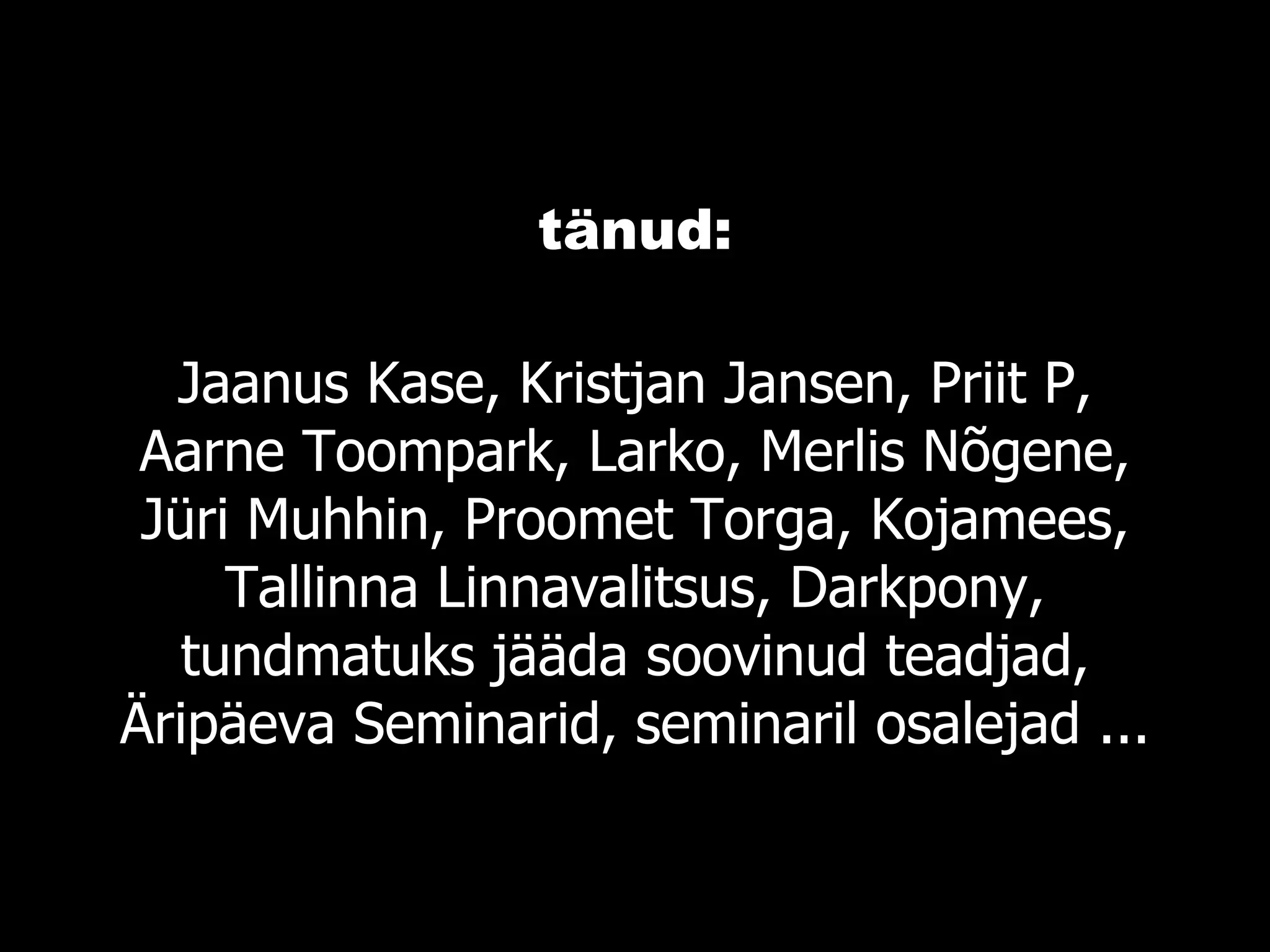 tänud: Jaanus Kase, Kristjan Jansen, Priit P, Aarne Toompark, Larko, Merlis Nõgene, Jüri Muhhin, Proomet Torga, Kojamees, Tallinna Linnavalitsus, Darkpony, tundmatuks jääda soovinud teadjad, Äripäeva Seminarid, seminaril osalejad ... 