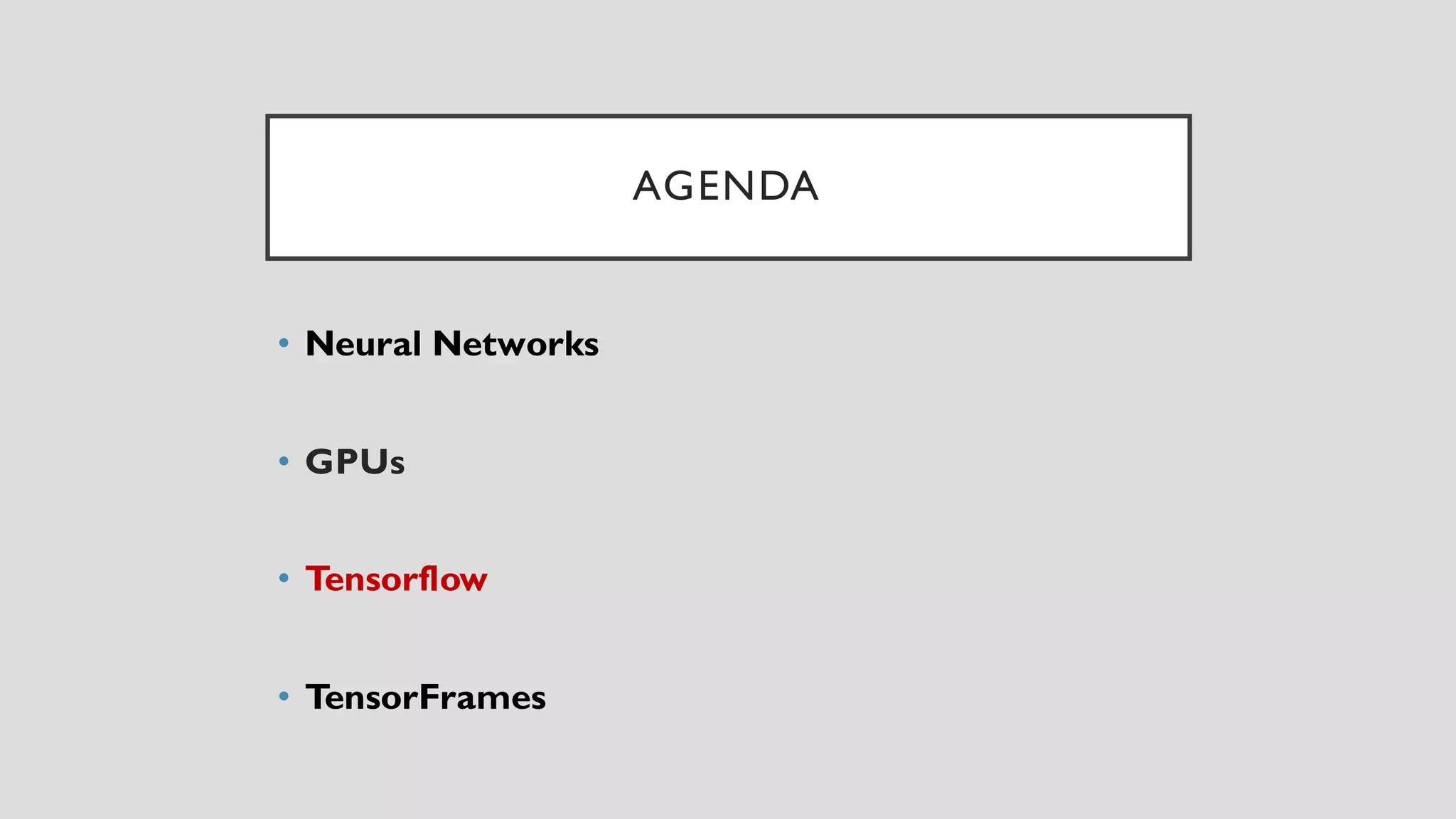 AGENDA
• Neural Networks
• GPUs
• Tensorflow
• TensorFrames
 