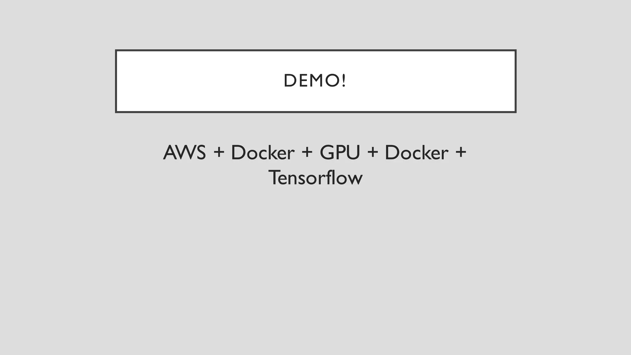 DEMO!
AWS + Docker + GPU + Docker +
Tensorflow
 